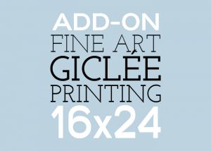Add-On 16x24 Fine Art Giclee Printing