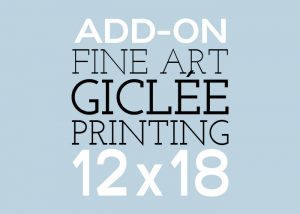 Add-On 12x18 Fine Art Giclee Printing